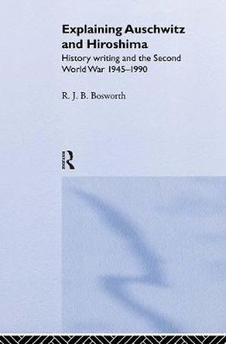 Cover image for Explaining Auschwitz and Hiroshima: Historians and the Second World War, 1945-1990