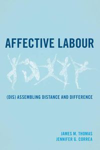 Cover image for Affective Labour: (Dis) assembling Distance and Difference