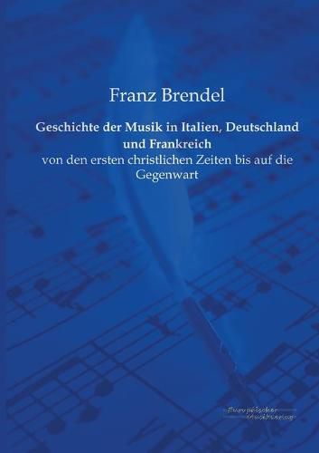 Cover image for Geschichte der Musik in Italien, Deutschland und Frankreich: von den ersten christlichen Zeiten bis auf die Gegenwart