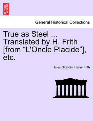 True as Steel ... Translated by H. Frith [From  L'oncle Placide ], Etc.