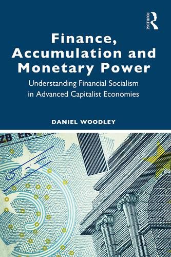 Cover image for Finance, Accumulation and Monetary Power: Understanding Financial Socialism in Advanced Capitalist Economies