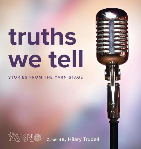 Cover image for Truths We Tell: Stories From The Yarn Stage