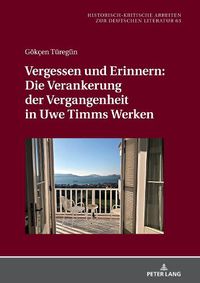 Cover image for Vergessen Und Erinnern: Die Verankerung Der Vergangenheit in Uwe Timms Werken