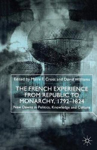 The French Experience from Republic to Monarchy, 1792-1824: New Dawns in Politics, Knowledge and Culture