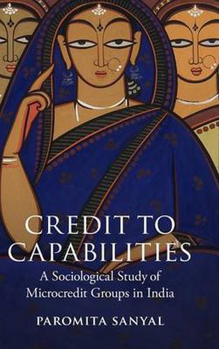 Cover image for Credit to Capabilities: A Sociological Study of Microcredit Groups in India