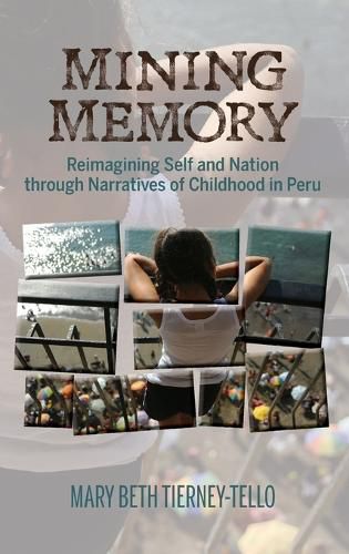 Cover image for Mining Memory: Reimagining Self and Nation through Narratives of Childhood in Peru