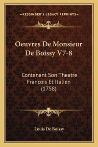 Cover image for Oeuvres de Monsieur de Boissy V7-8: Contenant Son Theatre Francois Et Italien (1758)