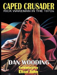 Cover image for CAPED CRUSADER Rick Wakeman in the 1970s