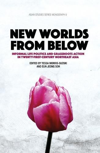 New Worlds from Below: Informal life politics and grassroots action in twenty-first-century Northeast Asia