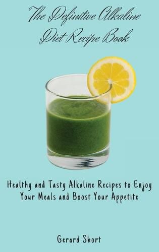 Cover image for The Definitive Alkaline Diet Recipe Book: Healthy and Tasty Alkaline Recipes to Enjoy Your Meals and Boost Your Appetite