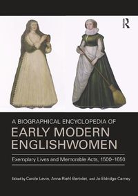 Cover image for A Biographical Encyclopedia of Early Modern Englishwomen: Exemplary Lives and Memorable Acts, 1500-1650