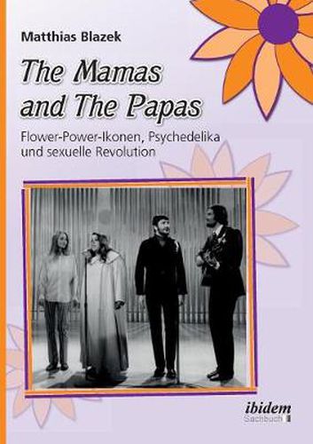 Cover image for The Mamas and The Papas: Flower-Power-Ikonen, Psychedelika und sexuelle Revolution.