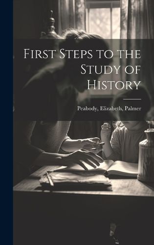 Cover image for First Steps to the Study of History