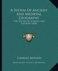 Cover image for A System of Ancient and Medieval Geography: For the Use of Schools and Colleges (1850)