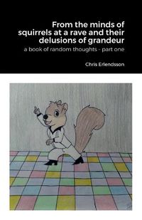 Cover image for From the Minds of Squirrels At a Rave and Their Delusions of Granduer