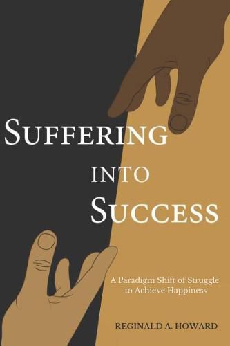 Cover image for Suffering Into Success: A Paradigm Shift of Struggle to Achieve Happiness