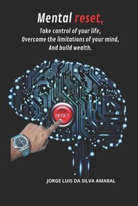 Cover image for Mental reset, Take control of your life, Overcome the limitations of your mind, And build wealth.