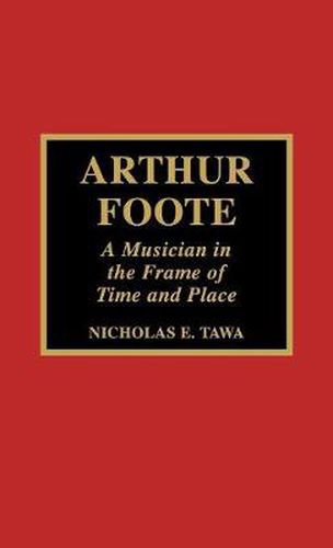 Arthur Foote: A Musician in the Frame of Time and Place