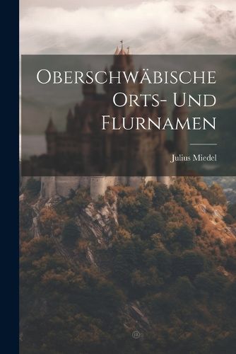 Cover image for Oberschwaebische Orts- Und Flurnamen