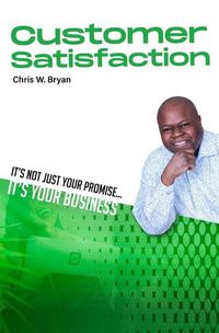 Cover image for Customer Satisfaction: Its Not Just Your Promise, Its Your Business