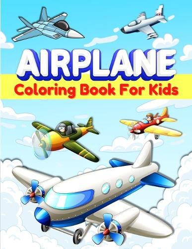 Airplanes Coloring Book For Kids: Fun Airplane Coloring Pages for Kids, Boys and Girls Ages 2-4, 3-5, 4-8. Great Airplane Gifts for Children And Toddlers Who Love To Play With Airplanes. Big Activity Book For Preschoolers.