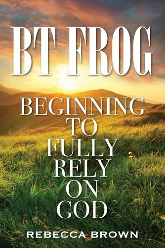 BT Frog: Beginning to Fully Rely on God