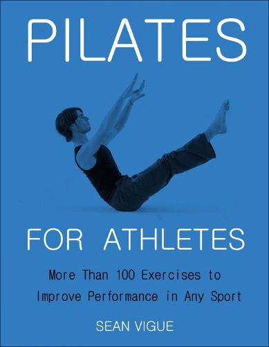 Pilates For Athletes: More than 200 Exercises and Flows to Improve Performance in Any Sport