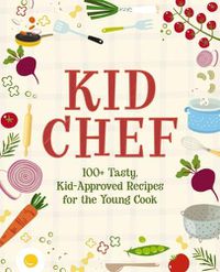 Cover image for Kid Chef: 100  Tasty, Kid-Approved Recipes for the Young Cook