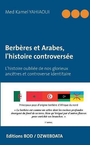 Cover image for Berberes et Arabes, l'histoire controversee: L'histoire oubliee de nos glorieux ancetres et controverse identitaire