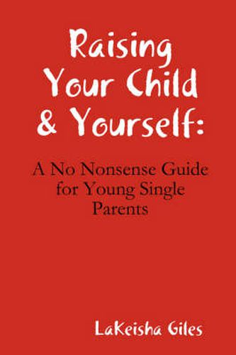 Cover image for Raising Your Child & Yourself: A No Nonsense Guide for Young Single Parents