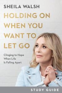 Cover image for Holding On When You Want to Let Go Study Guide - Clinging to Hope When Life Is Falling Apart