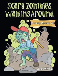 Cover image for Scary Zombies Walking Around: Drawing Zombies 101