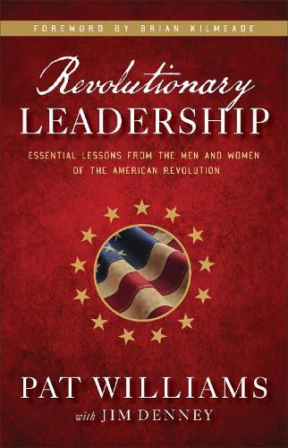 Revolutionary Leadership - Essential Lessons from the Men and Women of the American Revolution