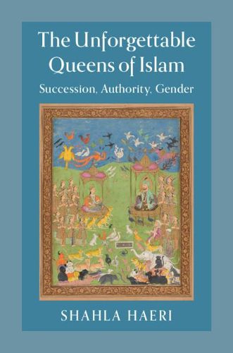 Cover image for The Unforgettable Queens of Islam: Succession, Authority, Gender