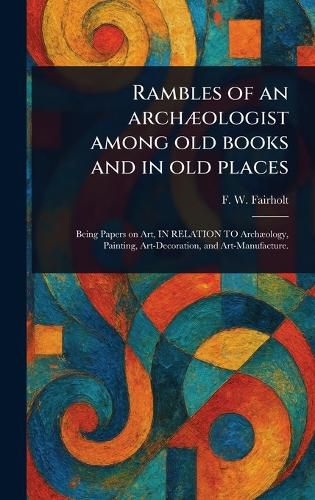 Cover image for Rambles of an Archaeologist Among Old Books and in Old Places