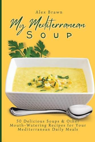 Cover image for My Mediterranean Soup: 50 Delicious Soups & Other Mouth-Watering Recipes for Your Mediterranean Daily Meals