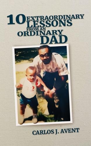 Cover image for 10 Extraordinary Lessons from an Ordinary Dad: A Father's Life Saving Impact Through Simple Words