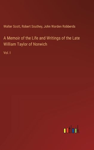 Cover image for A Memoir of the Life and Writings of the Late William Taylor of Norwich