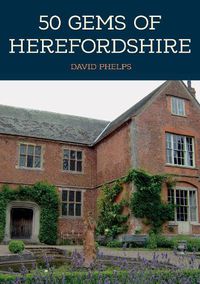 Cover image for 50 Gems of Herefordshire: The History & Heritage of the Most Iconic Places