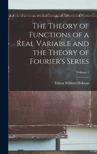 Cover image for The Theory of Functions of a Real Variable and the Theory of Fourier's Series; Volume 1