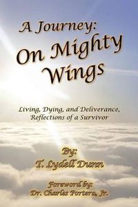 Cover image for A Journey: On Mighty Wings: Living, Dying, and Deliverance, Reflections of a Survivor