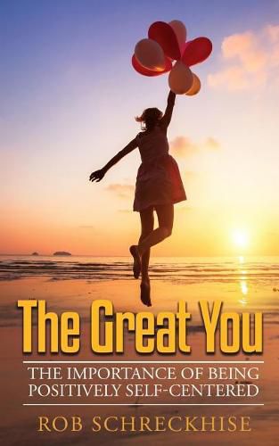 Cover image for The Great You: The Importance of Being Positively Self-Centered