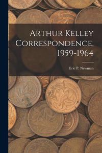 Cover image for Arthur Kelley Correspondence, 1959-1964