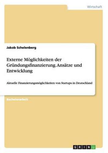 Cover image for Externe Moeglichkeiten der Grundungsfinanzierung. Ansatze und Entwicklung: Aktuelle Finanzierungsmoeglichkeiten von Startups in Deutschland