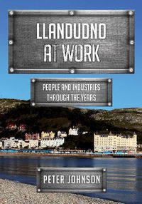 Cover image for Llandudno at Work: People and Industries Through the Years