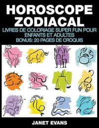 Cover image for Horoscope Zodiacal: Livres De Coloriage Super Fun Pour Enfants Et Adultes (Bonus: 20 Pages de Croquis)