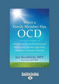 Cover image for When a Family Member Has OCD: Mindfulness and Cognitive Behavioral Skills to Help Families Affected by Obsessive-Compulsive Disorder