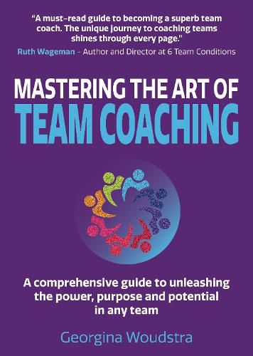 Cover image for Mastering The Art of Team Coaching: A comprehensive guide to unleashing the power, purpose and potential in any team