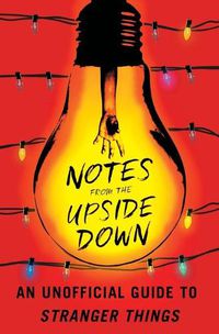Cover image for Notes from the Upside Down: An Unofficial Guide to Stranger Things