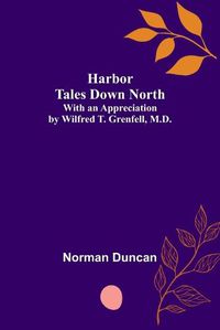 Cover image for Harbor Tales Down North; With an Appreciation by Wilfred T. Grenfell, M.D.